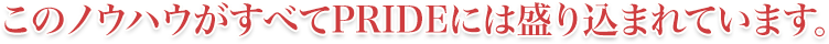 このノウハウがすべてPRIDEには盛り込まれています。