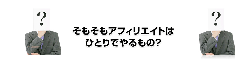 そもそもアフィリエイトはひとりでやるもの？