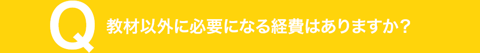 教材以外に必要になる経費はありますか？