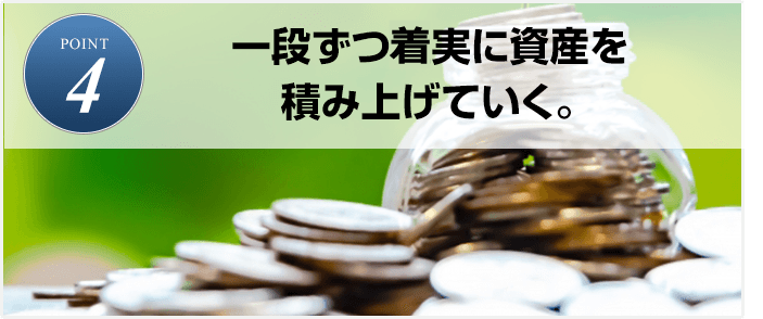 POINT4.一段ずつ確実に資産を積み上げていく。