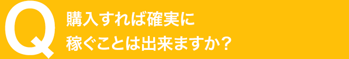 購入すれば確実に稼ぐことは出来ますか？