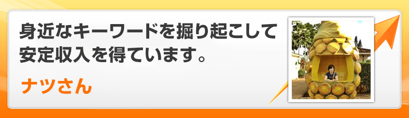 身近なキーワードを掘り起こして安定収入を得ています。ナツさん